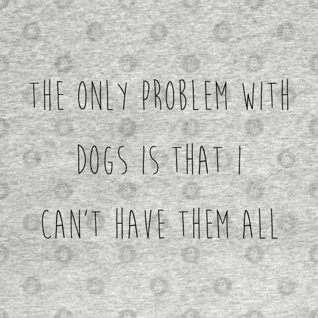 The only problem with dogs is that I can't have them all. by Kobi